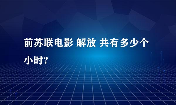 前苏联电影 解放 共有多少个小时?