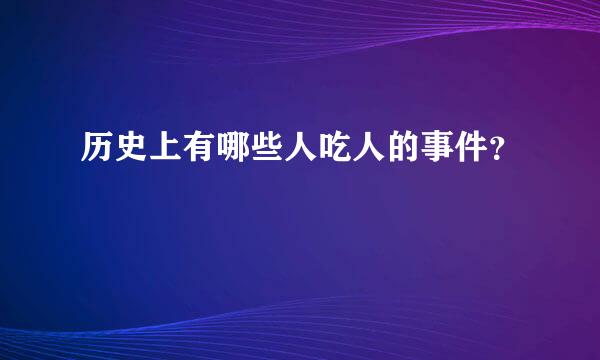 历史上有哪些人吃人的事件？