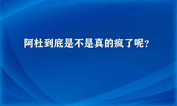 阿杜到底是不是真的疯了呢？