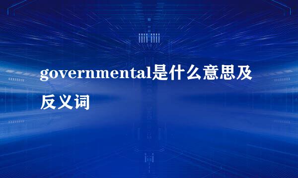 governmental是什么意思及反义词