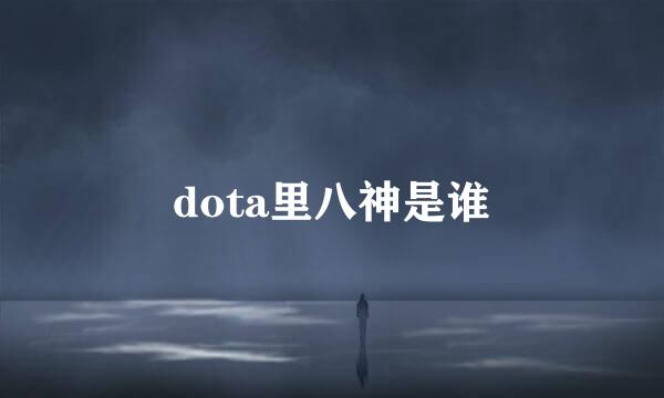 dota里八神是谁