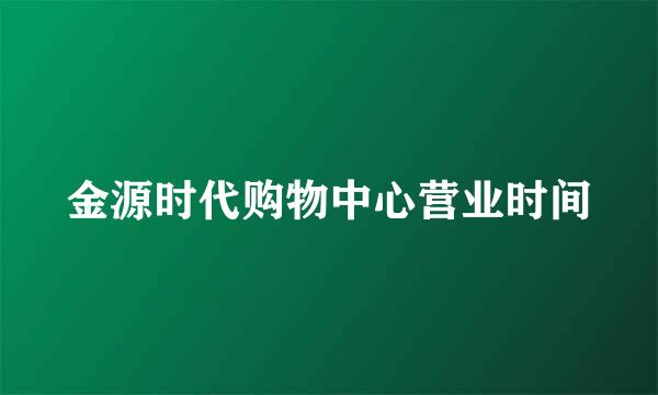 金源时代购物中心营业时间