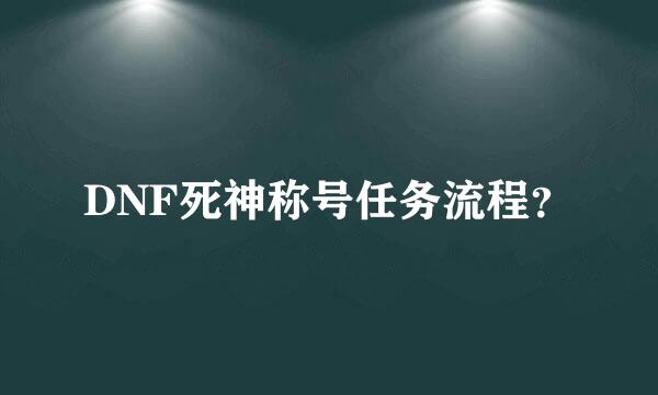 DNF死神称号任务流程？