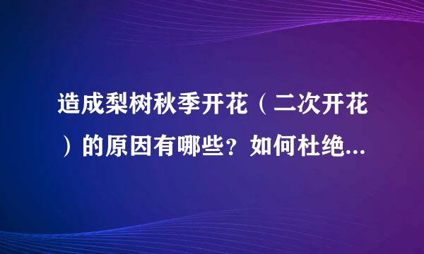 造成梨树秋季开花（二次开花）的原因有哪些？如何杜绝这种现象？