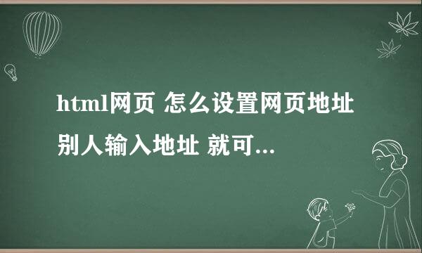 html网页 怎么设置网页地址 别人输入地址 就可以打开?