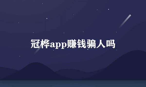 冠桦app赚钱骗人吗