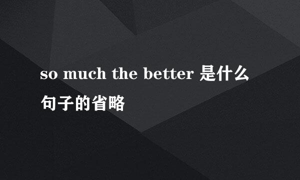 so much the better 是什么句子的省略