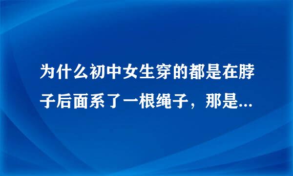 为什么初中女生穿的都是在脖子后面系了一根绳子，那是个什么东西，不是大人穿的那种内衣。