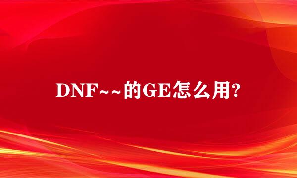 DNF~~的GE怎么用?