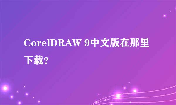 CorelDRAW 9中文版在那里下载？