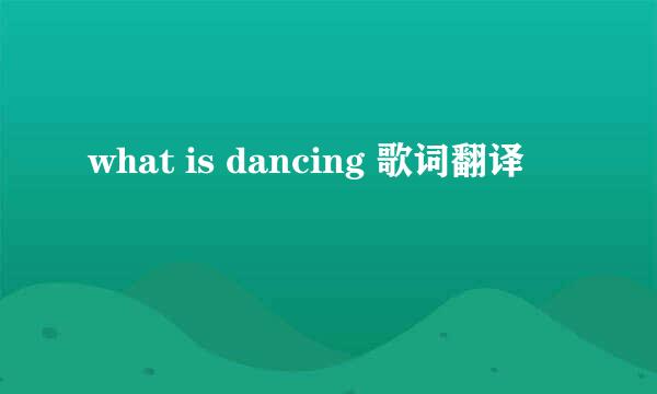 what is dancing 歌词翻译