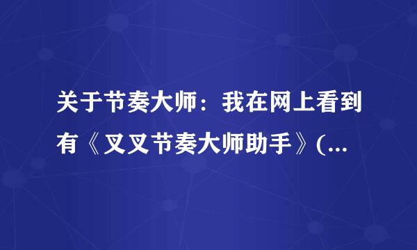 关于节奏大师：我在网上看到有《叉叉节奏大师助手》(本人有权限请放心)，说是可以把隐藏歌曲都能给解锁