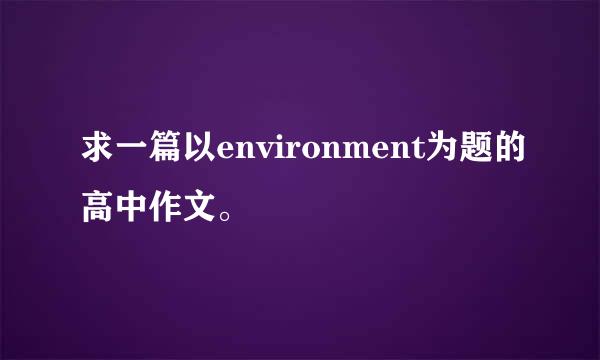 求一篇以environment为题的高中作文。