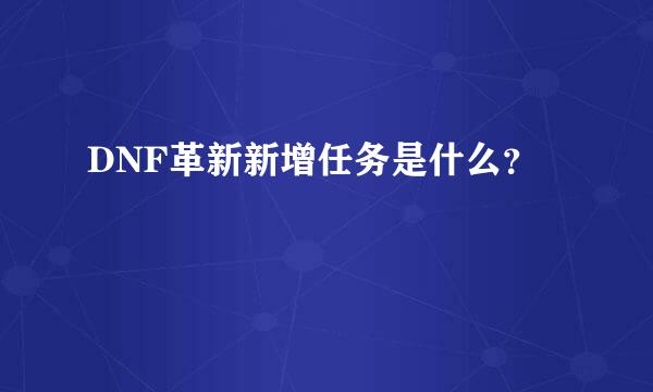 DNF革新新增任务是什么？