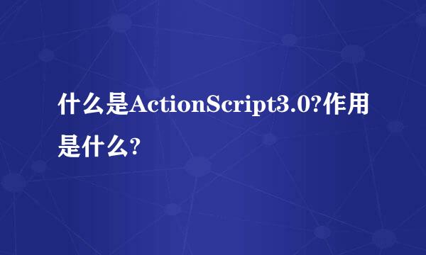 什么是ActionScript3.0?作用是什么?