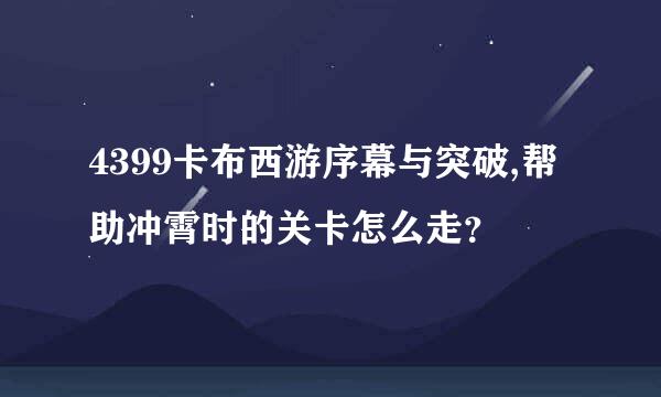 4399卡布西游序幕与突破,帮助冲霄时的关卡怎么走？