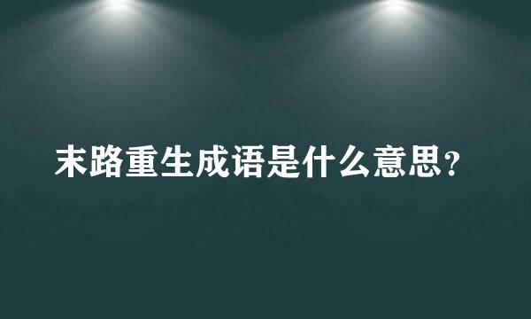 末路重生成语是什么意思？