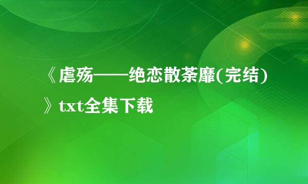 《虐殇——绝恋散荼靡(完结)》txt全集下载