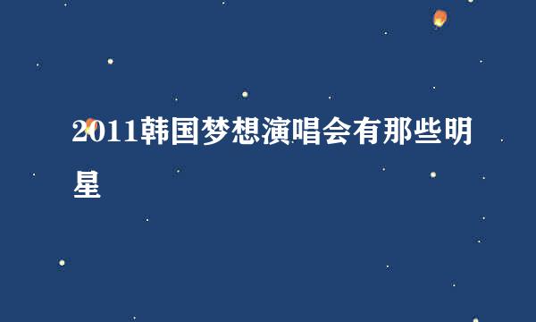 2011韩国梦想演唱会有那些明星