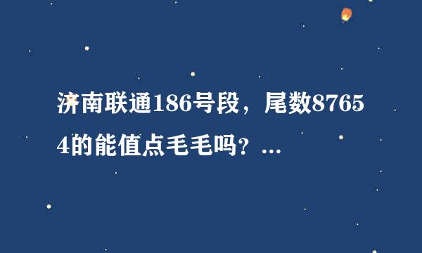 济南联通186号段，尾数87654的能值点毛毛吗？3g套餐随便改的