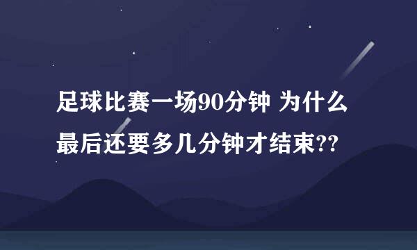 足球比赛一场90分钟 为什么最后还要多几分钟才结束??