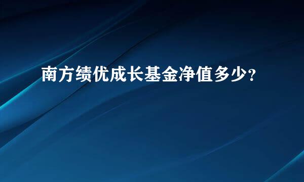 南方绩优成长基金净值多少？