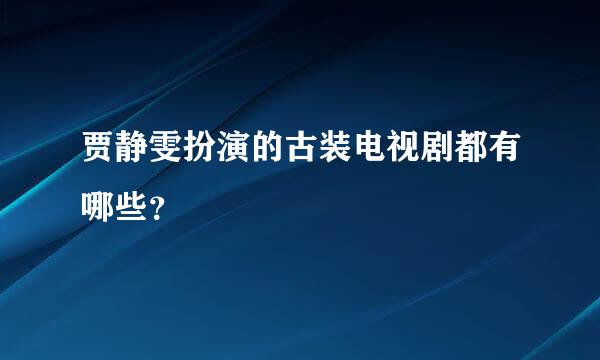 贾静雯扮演的古装电视剧都有哪些？