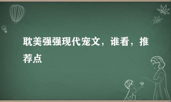 耽美强强现代宠文，谁看，推荐点