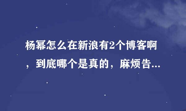 杨幂怎么在新浪有2个博客啊，到底哪个是真的，麻烦告诉下，悬赏高分