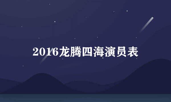 2016龙腾四海演员表