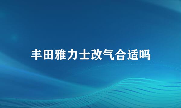 丰田雅力士改气合适吗