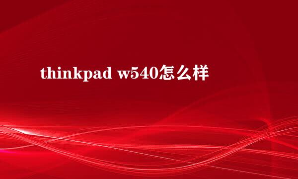 thinkpad w540怎么样