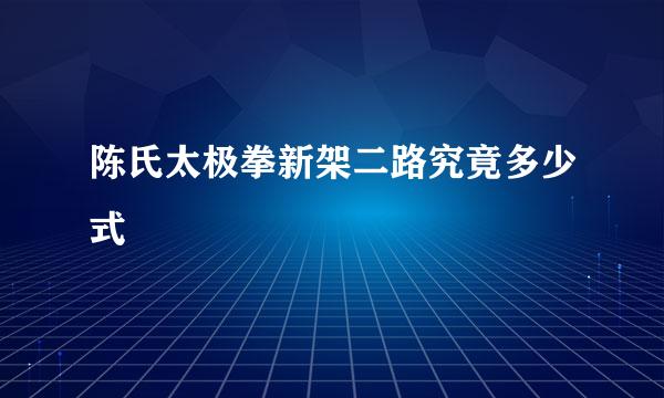 陈氏太极拳新架二路究竟多少式