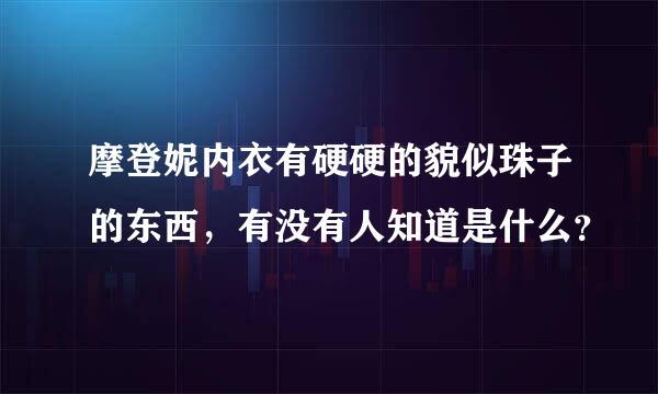 摩登妮内衣有硬硬的貌似珠子的东西，有没有人知道是什么？