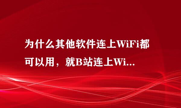 为什么其他软件连上WiFi都可以用，就B站连上WiFi用不起？