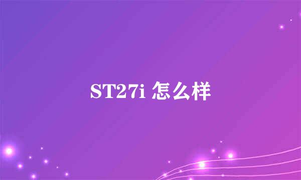 ST27i 怎么样