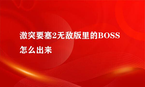 激突要塞2无敌版里的BOSS怎么出来