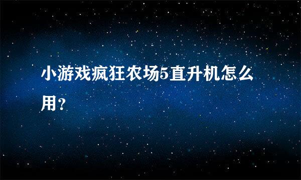 小游戏疯狂农场5直升机怎么用？