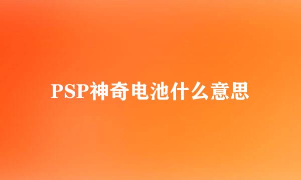 PSP神奇电池什么意思