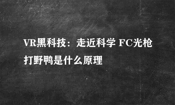 VR黑科技：走近科学 FC光枪打野鸭是什么原理