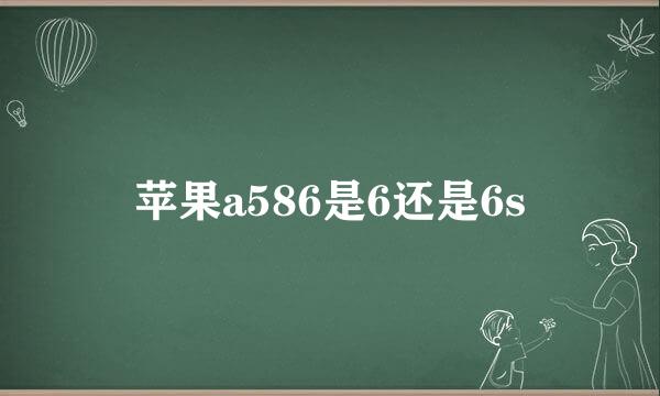 苹果a586是6还是6s