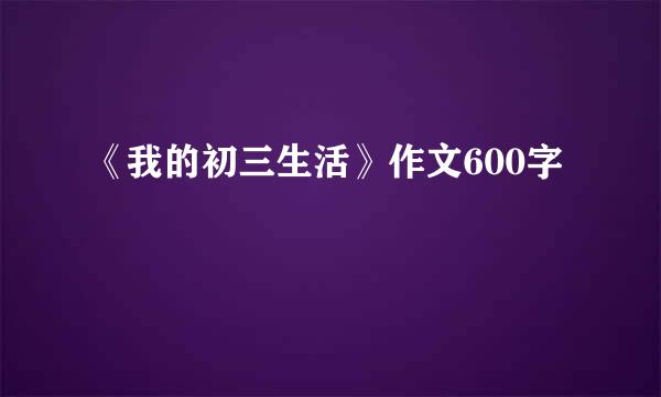 《我的初三生活》作文600字