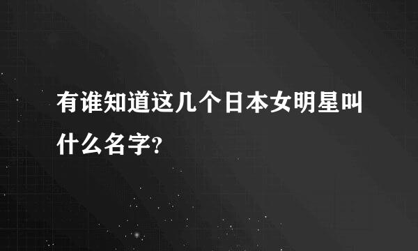 有谁知道这几个日本女明星叫什么名字？