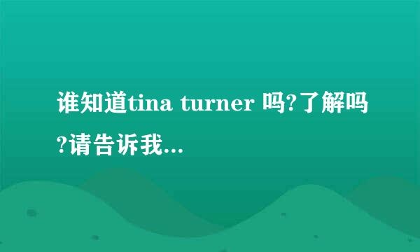 谁知道tina turner 吗?了解吗?请告诉我外国的实力摇滚乐手