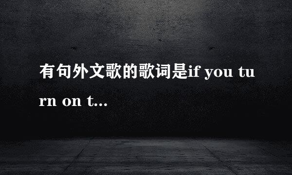 有句外文歌的歌词是if you turn on the radio,you will 什么什么 w