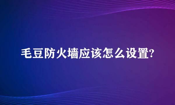 毛豆防火墙应该怎么设置?