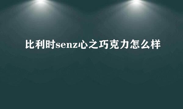 比利时senz心之巧克力怎么样