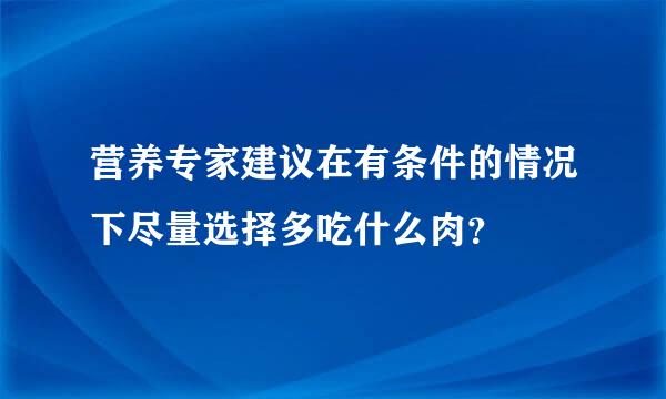 营养专家建议在有条件的情况下尽量选择多吃什么肉？