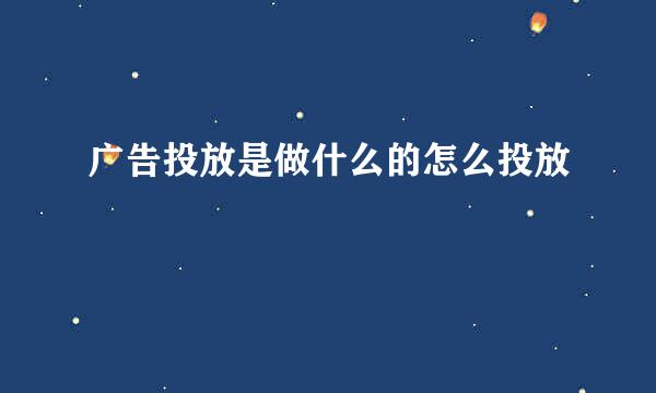 广告投放是做什么的怎么投放