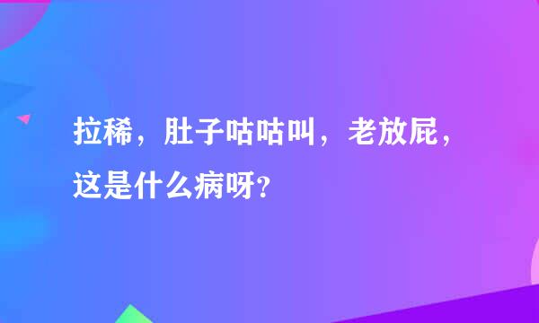 拉稀，肚子咕咕叫，老放屁，这是什么病呀？